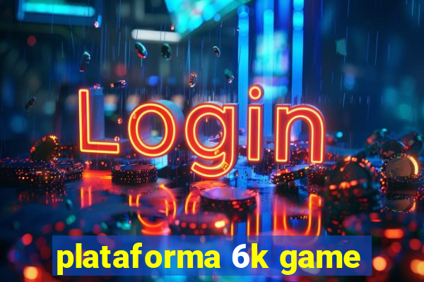 plataforma 6k game